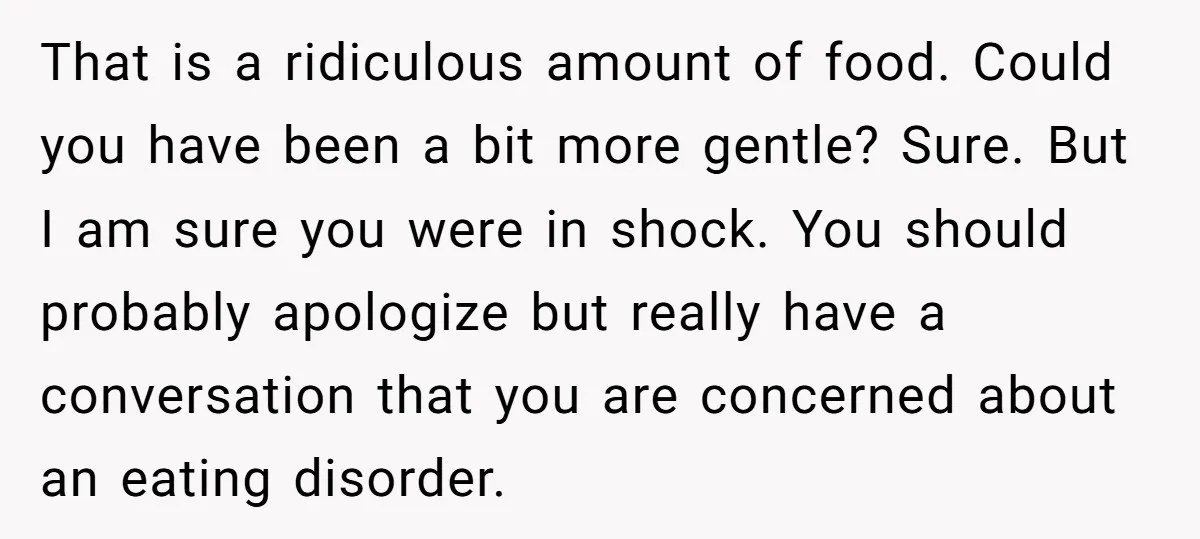That is a ridiculous amount of food. Could you have been a bit more gentle? Sure. But I am sure you were in shock. You should probably apologize but really...