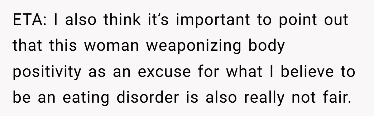 ETA: I also think it’s important to point out that this woman weaponizing body positivity as an excuse for what I believe to be an eating disorder is also really...