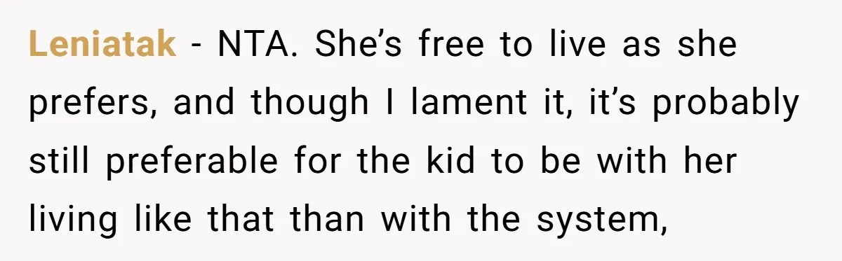 Leniatak − NTA. She’s free to live as she prefers, and though I lament it, it’s probably still preferable for the kid to be with her living like that than...