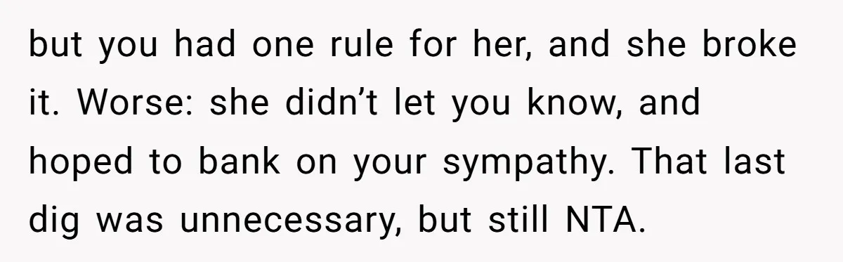 but you had one rule for her, and she broke it. Worse: she didn’t let you know, and hoped to bank on your sympathy. That last dig was unnecessary, but...