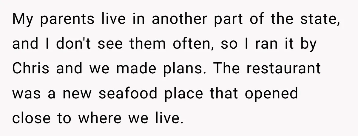 My parents live in another part of the state, and I don't see them often, so I ran it by Chris and we made plans. The restaurant was a new...