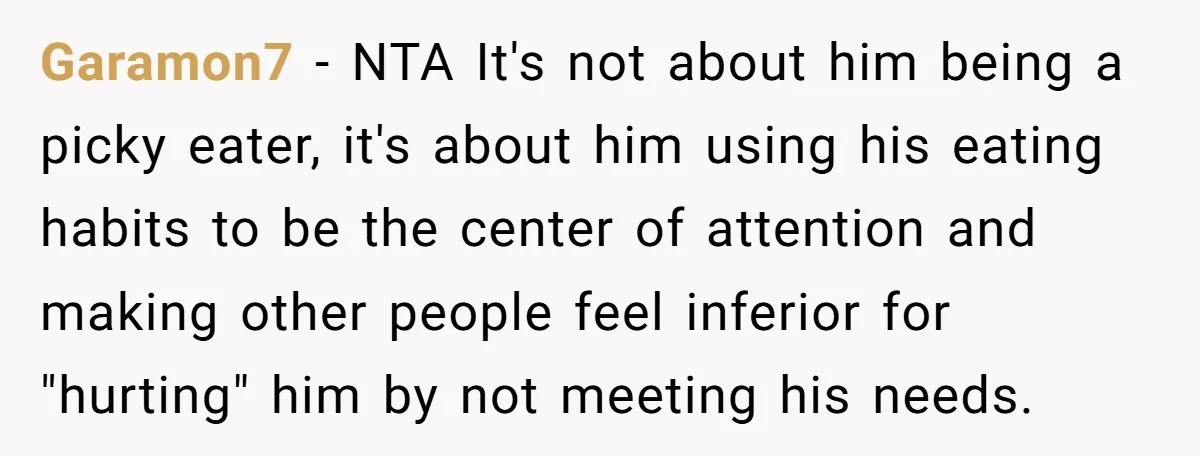 Garamon7 − NTA It's not about him being a picky eater, it's about him using his eating habits to be the center of attention and making other people feel inferior...