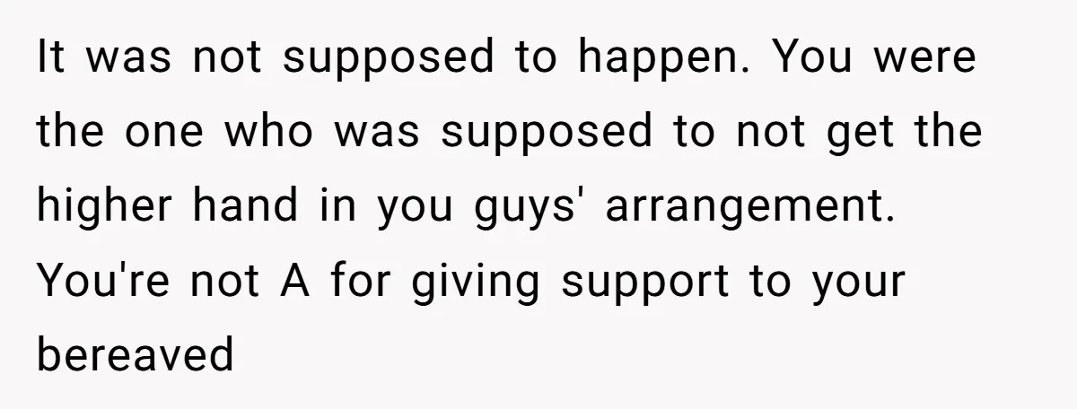 It was not supposed to happen. You were the one who was supposed to not get the higher hand in you guys' arrangement. You're not A for giving support to...