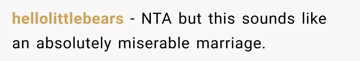 hellolittlebears − NTA but this sounds like an absolutely miserable marriage.