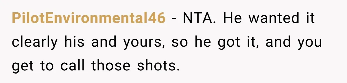 PilotEnvironmental46 − NTA. He wanted it clearly his and yours, so he got it, and you get to call those shots.