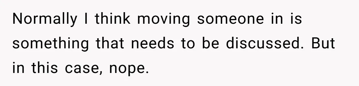 Normally I think moving someone in is something that needs to be discussed. But in this case, nope.