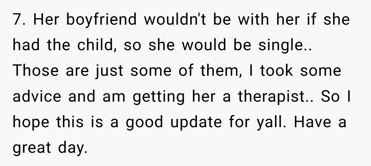 7. Her boyfriend wouldn't be with her if she had the child, so she would be single.. Those are just some of them, I took some advice and am getting...