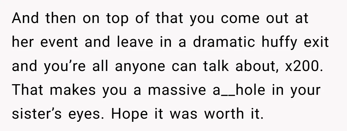 And then on top of that you come out at her event and leave in a dramatic huffy exit and you’re all anyone can talk about, x200. That makes you...