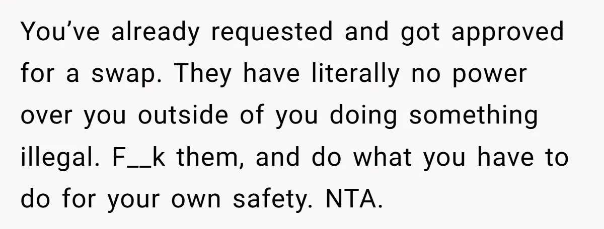 You’ve already requested and got approved for a swap. They have literally no power over you outside of you doing something illegal. F__k them, and do what you have to...