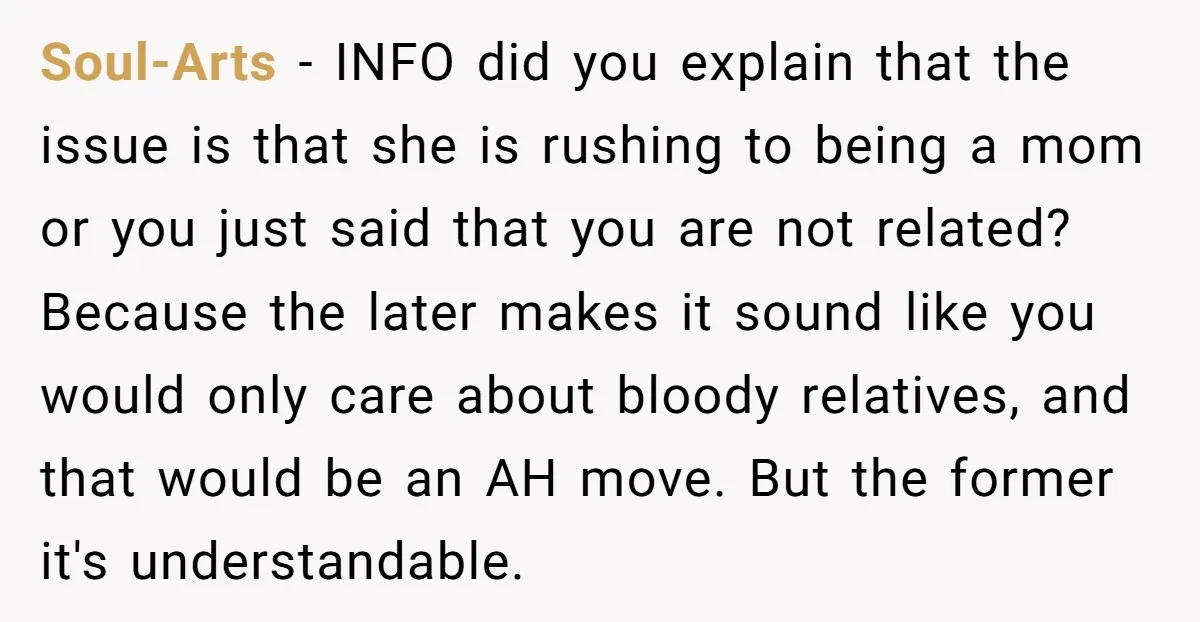 Soul-Arts - INFO did you explain that the issue is that she is rushing to being a mom or you just said that you are not related? Because the later...