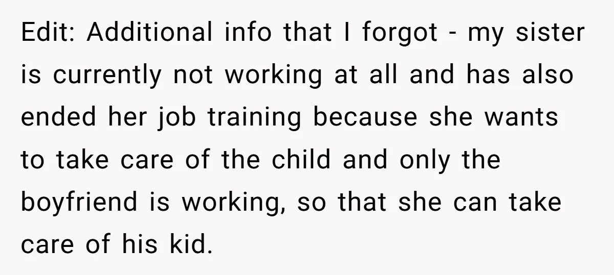 Edit: Additional info that I forgot - my sister is currently not working at all and has also ended her job training because she wants to take care of the...