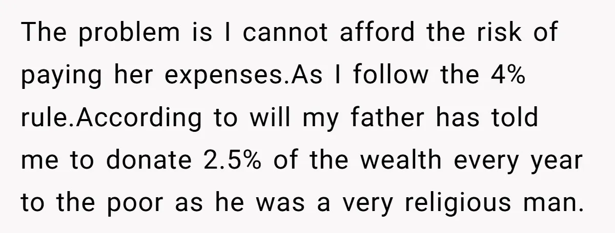 The problem is I cannot afford the risk of paying her expenses.As I follow the 4% rule.According to will my father has told me to donate 2.5% of the wealth...