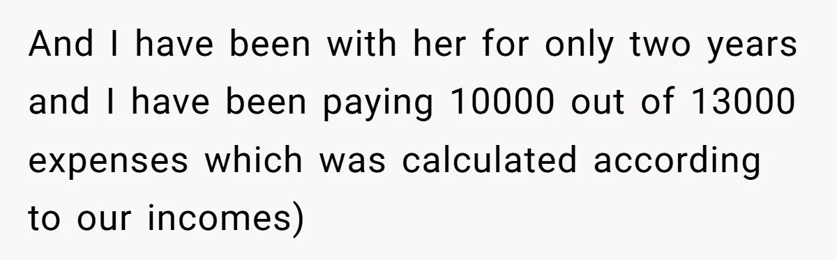 And I have been with her for only two years and I have been paying 10000 out of 13000 expenses which was calculated according to our incomes)