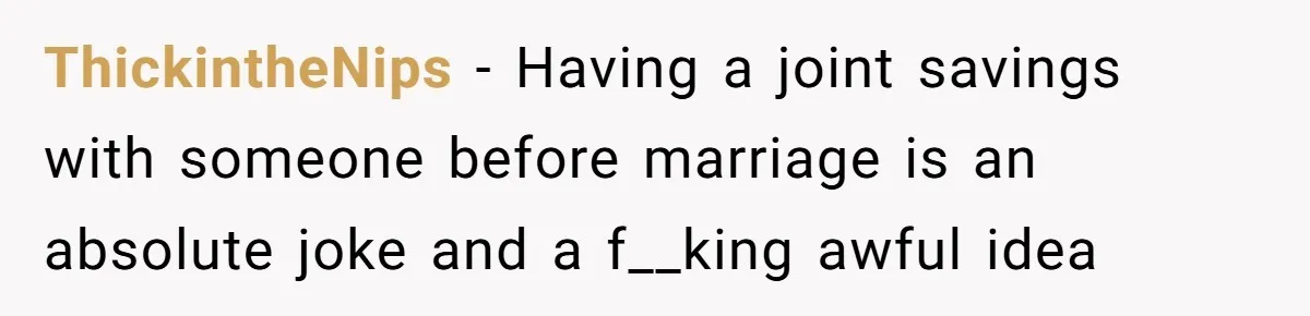 ThickintheNips − Having a joint savings with someone before marriage is an absolute joke and a f__king awful idea