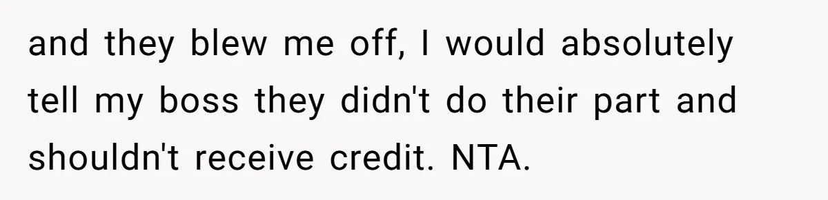 and they blew me off, I would absolutely tell my boss they didn't do their part and shouldn't receive credit. NTA.