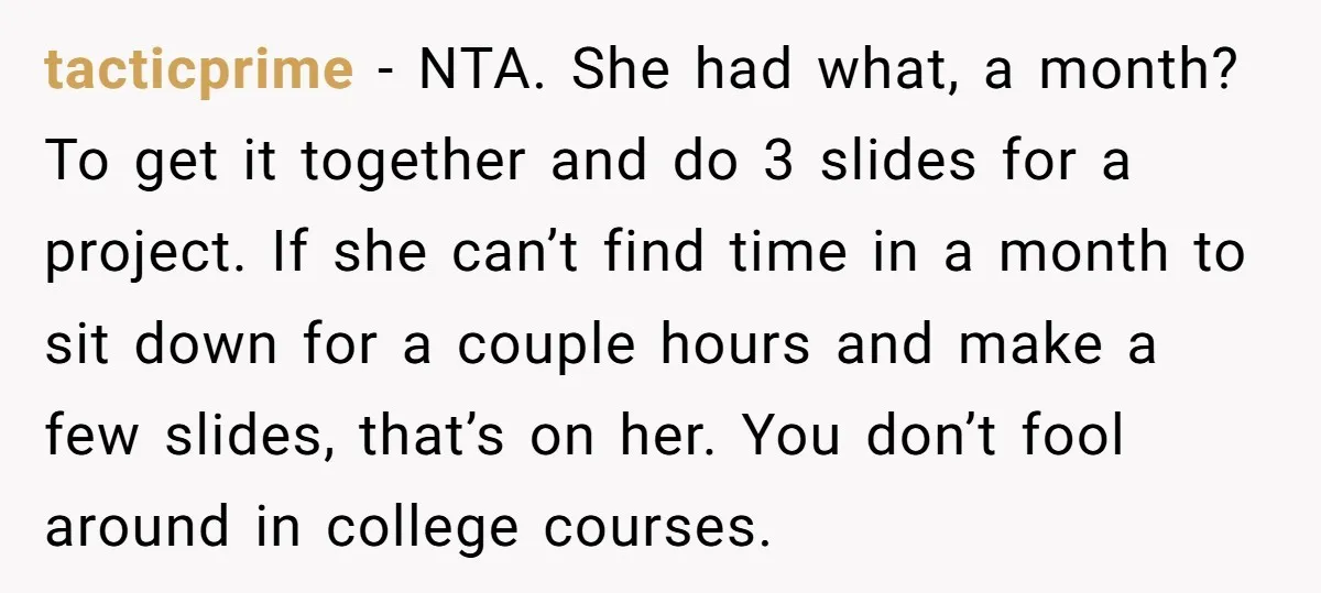 tacticprime − NTA. She had what, a month? To get it together and do 3 slides for a project. If she can’t find time in a month to sit down...