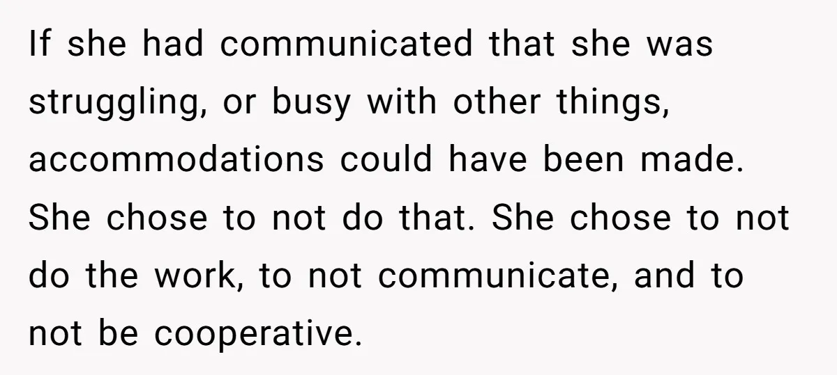 If she had communicated that she was struggling, or busy with other things, accommodations could have been made. She chose to not do that. She chose to not do the...