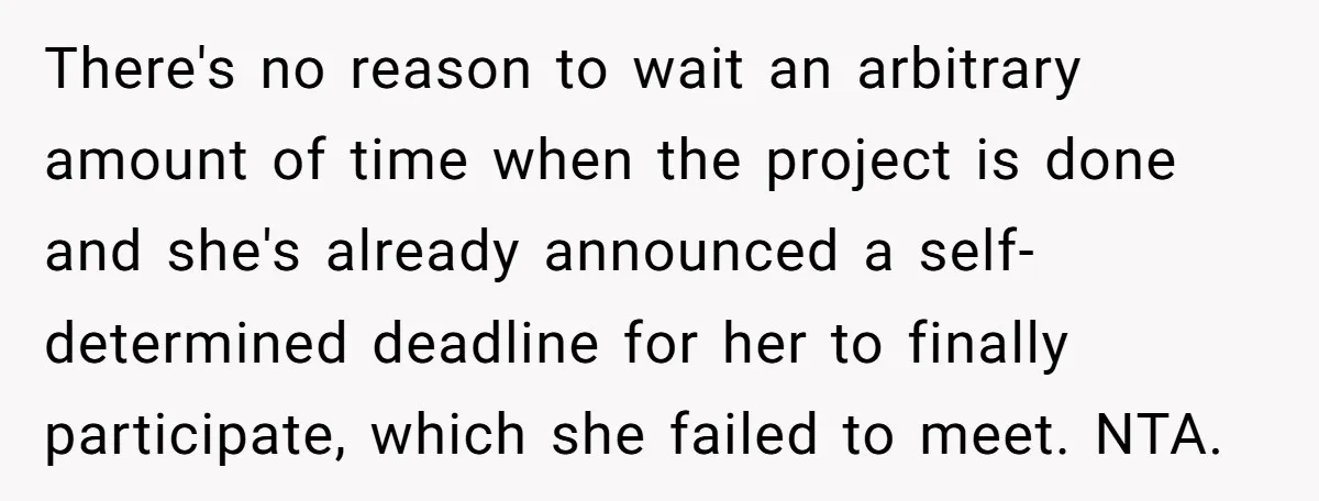There's no reason to wait an arbitrary amount of time when the project is done and she's already announced a self-determined deadline for her to finally participate, which she failed...