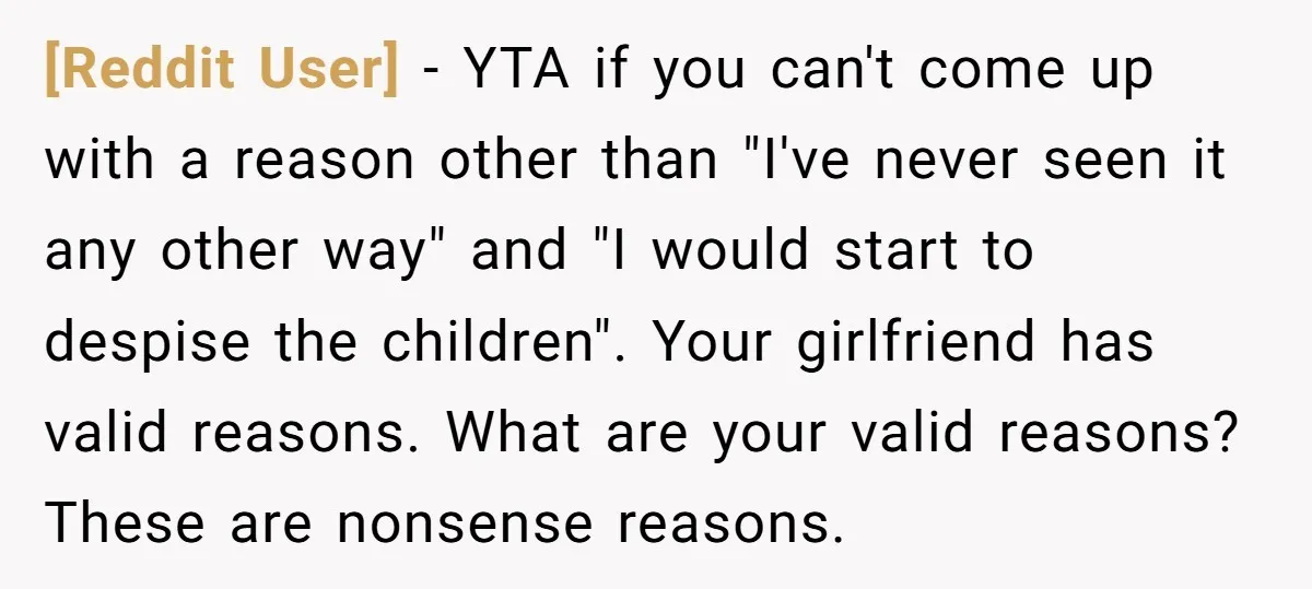 [Reddit User] - YTA if you can't come up with a reason other than "I've never seen it any other way" and "I would start to despise the children". Your...