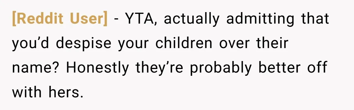 [Reddit User] - YTA, actually admitting that you’d despise your children over their name? Honestly they’re probably better off with hers.