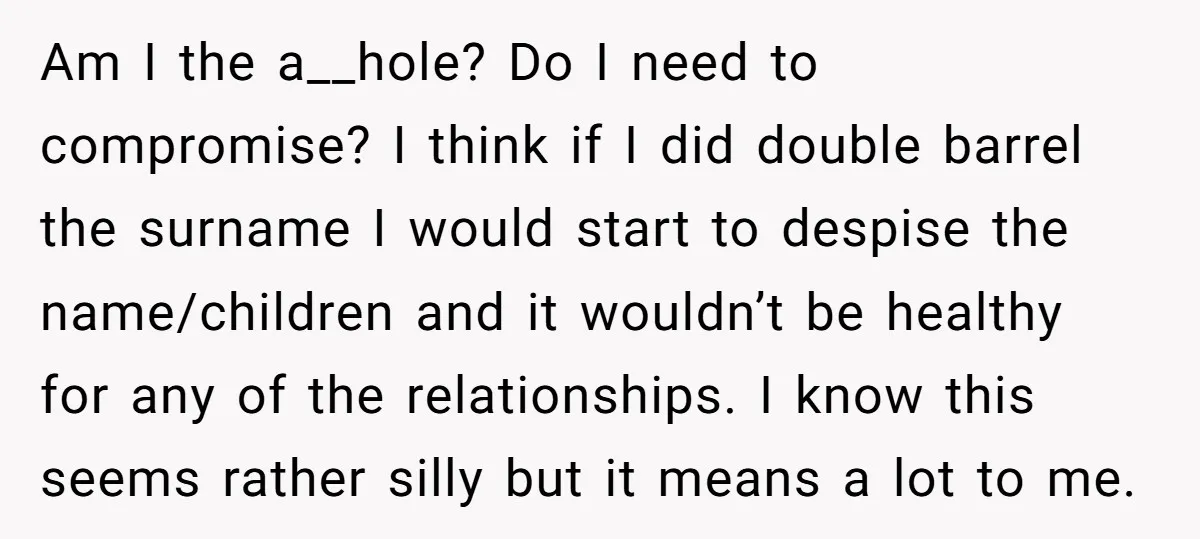 Am I the a__hole? Do I need to compromise? I think if I did double barrel the surname I would start to despise the name/children and it wouldn’t be healthy...