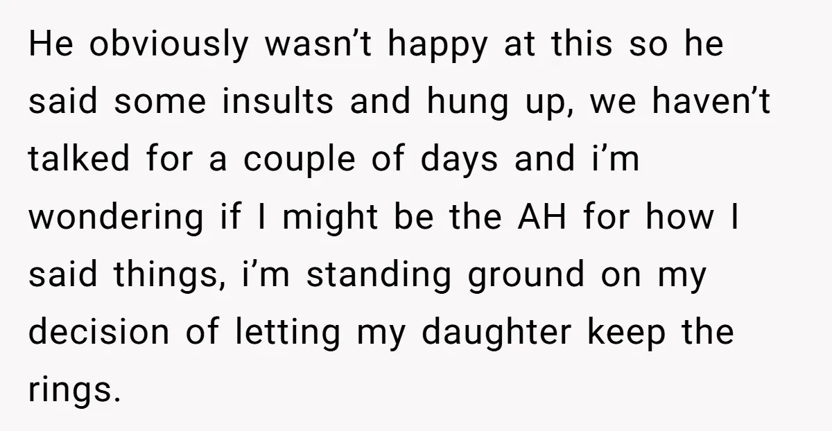 He obviously wasn’t happy at this so he said some insults and hung up, we haven’t talked for a couple of days and i’m wondering if I might be the...