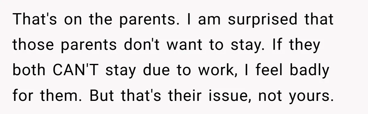 That's on the parents. I am surprised that those parents don't want to stay. If they both CAN'T stay due to work, I feel badly for them. But that's their...