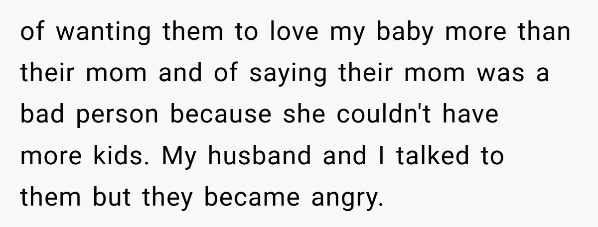 of wanting them to love my baby more than their mom and of saying their mom was a bad person because she couldn't have more kids. My husband and I...