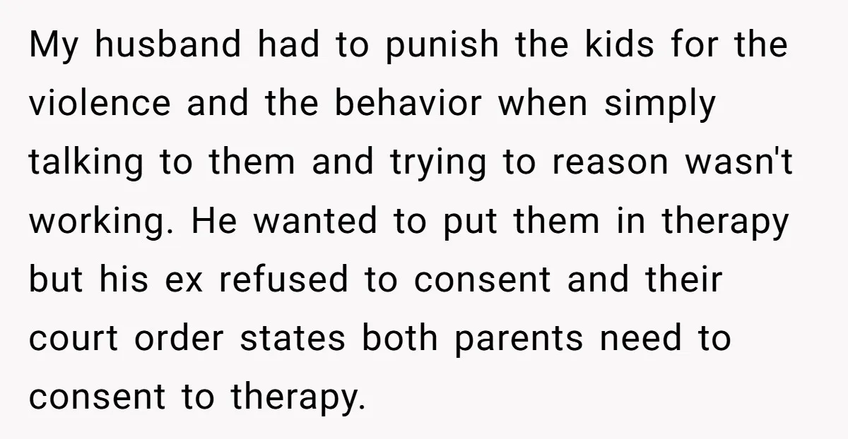 My husband had to punish the kids for the violence and the behavior when simply talking to them and trying to reason wasn't working. He wanted to put them in...