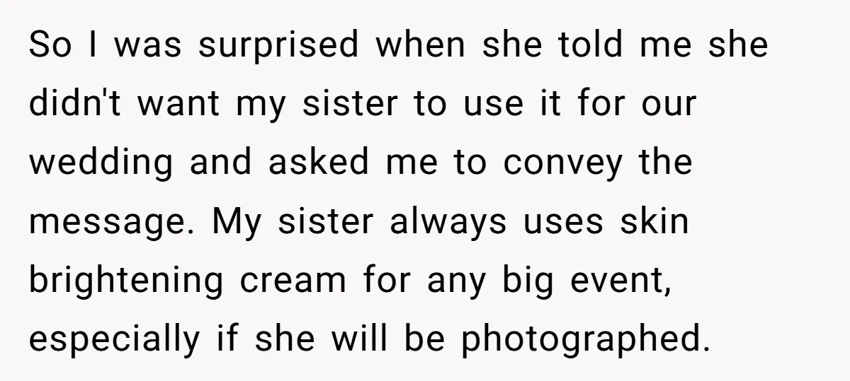 So I was surprised when she told me she didn't want my sister to use it for our wedding and asked me to convey the message. My sister always uses...