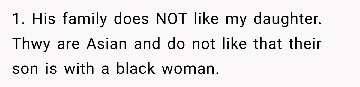 1. His family does NOT like my daughter. Thwy are Asian and do not like that their son is with a black woman.