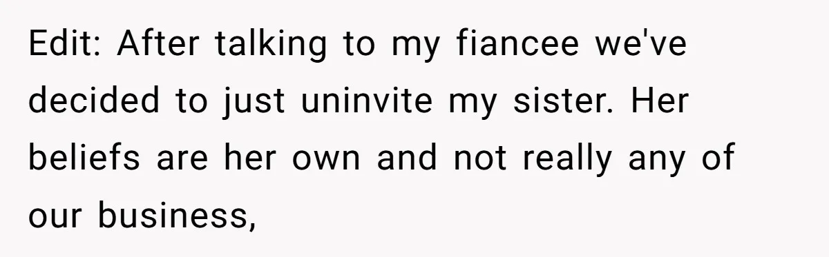 Edit: After talking to my fiancee we've decided to just uninvite my sister. Her beliefs are her own and not really any of our business,