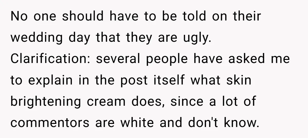 No one should have to be told on their wedding day that they are ugly. Clarification: several people have asked me to explain in the post itself what skin brightening...