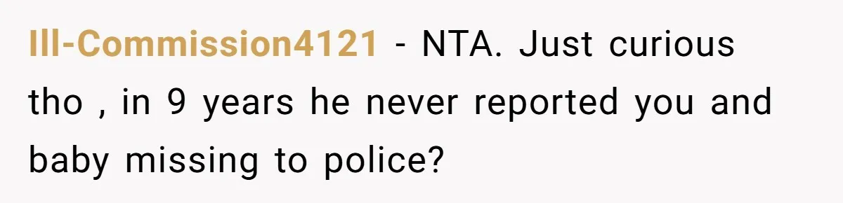 Ill-Commission4121 - NTA. Just curious tho , in 9 years he never reported you and baby missing to police?
