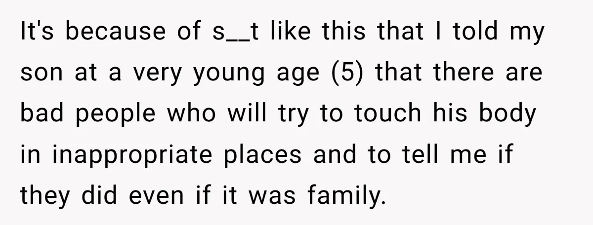 It's because of s__t like this that I told my son at a very young age (5) that there are bad people who will try to touch his body in...