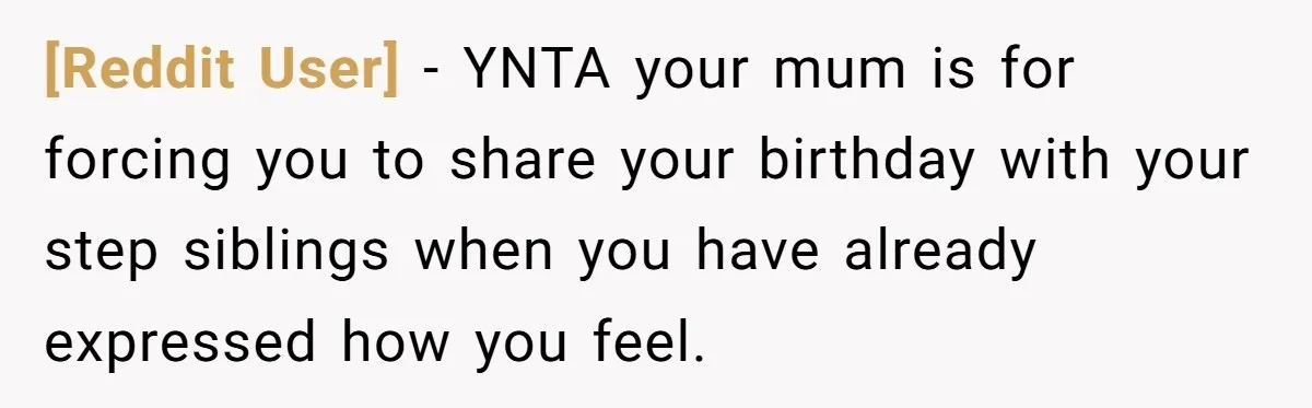 [Reddit User] − YNTA your mum is for forcing you to share your birthday with your step siblings when you have already expressed how you feel.