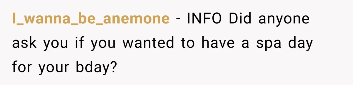 I_wanna_be_anemone − INFO Did anyone ask you if you wanted to have a spa day for your bday?