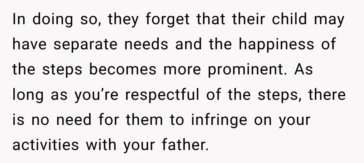 In doing so, they forget that their child may have separate needs and the happiness of the steps becomes more prominent. As long as you’re respectful of the steps, there...