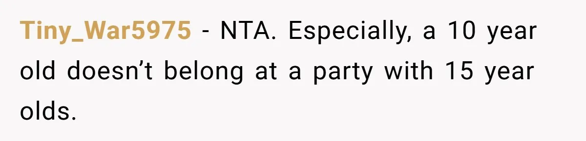 Tiny_War5975 − NTA. Especially, a 10 year old doesn’t belong at a party with 15 year olds.