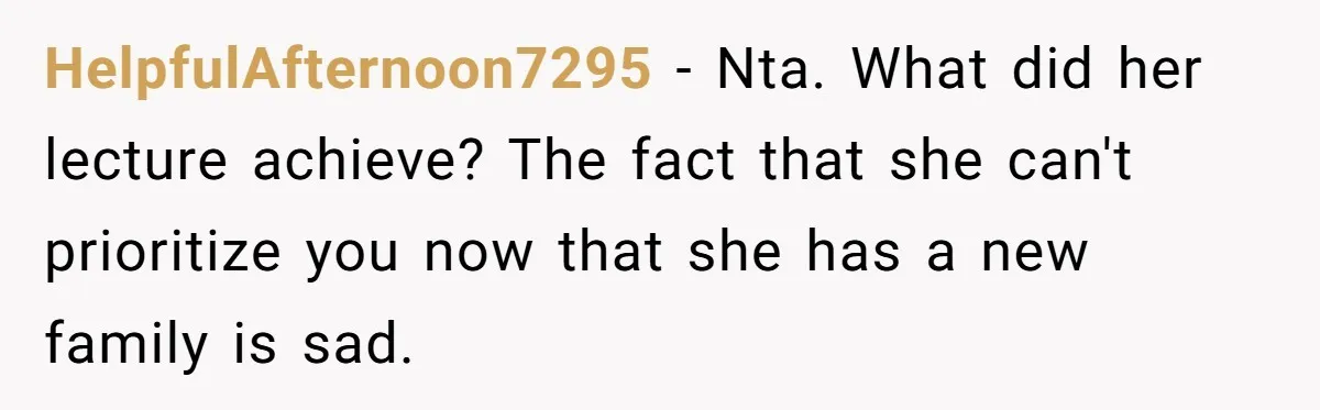 HelpfulAfternoon7295 − Nta. What did her lecture achieve? The fact that she can't prioritize you now that she has a new family is sad.