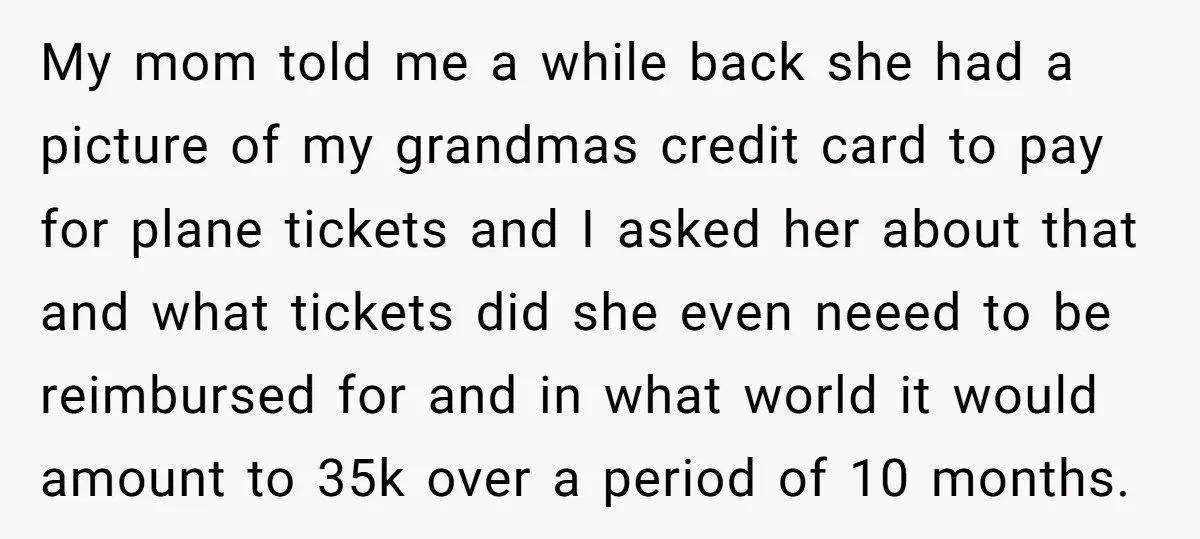 My mom told me a while back she had a picture of my grandmas credit card to pay for plane tickets and I asked her about that and what tickets...