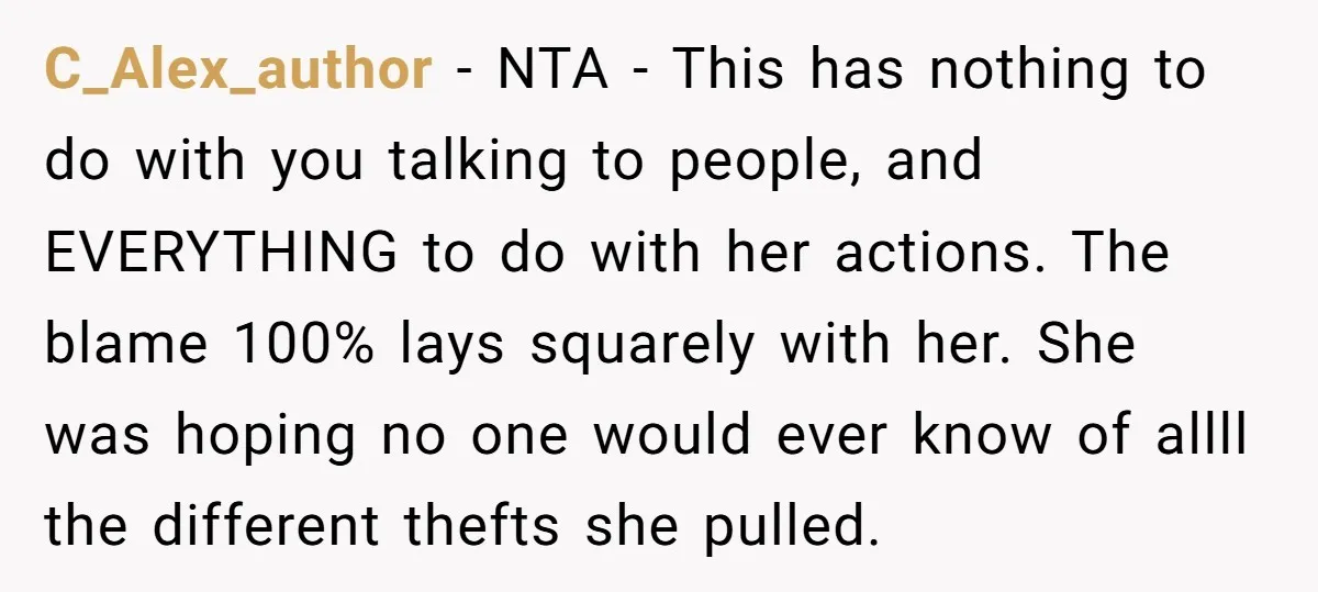 C_Alex_author − NTA - This has nothing to do with you talking to people, and EVERYTHING to do with her actions. The blame 100% lays squarely with her. She was...