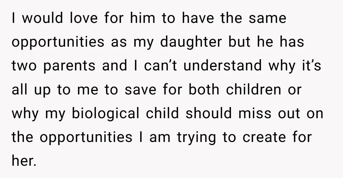 I would love for him to have the same opportunities as my daughter but he has two parents and I can’t understand why it’s all up to me to save...
