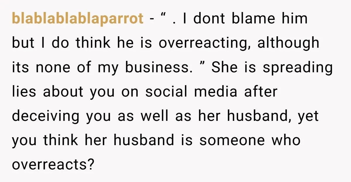 blablablablaparrot − “ . I dont blame him but I do think he is overreacting, although its none of my business. ” She is spreading lies about you on social...