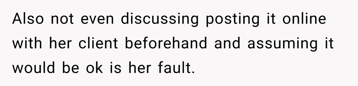 Also not even discussing posting it online with her client beforehand and assuming it would be ok is her fault.