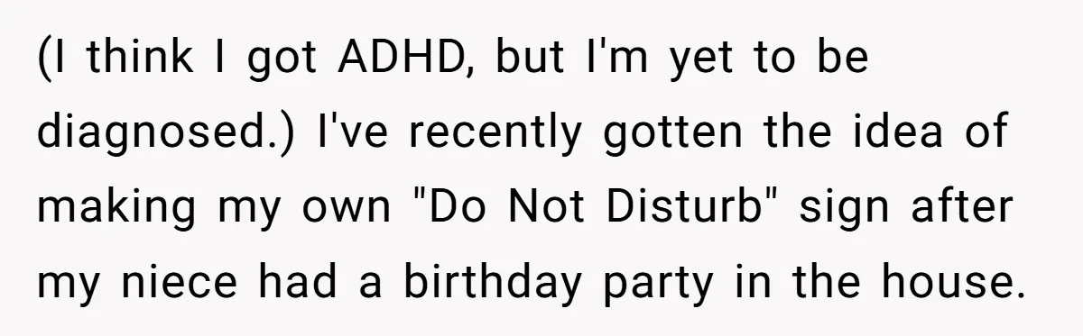 (I think I got ADHD, but I'm yet to be diagnosed.) I've recently gotten the idea of making my own "Do Not Disturb" sign after my niece had a birthday...