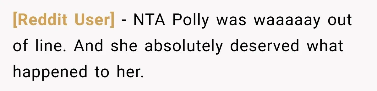[Reddit User] − NTA Polly was waaaaay out of line. And she absolutely deserved what happened to her.