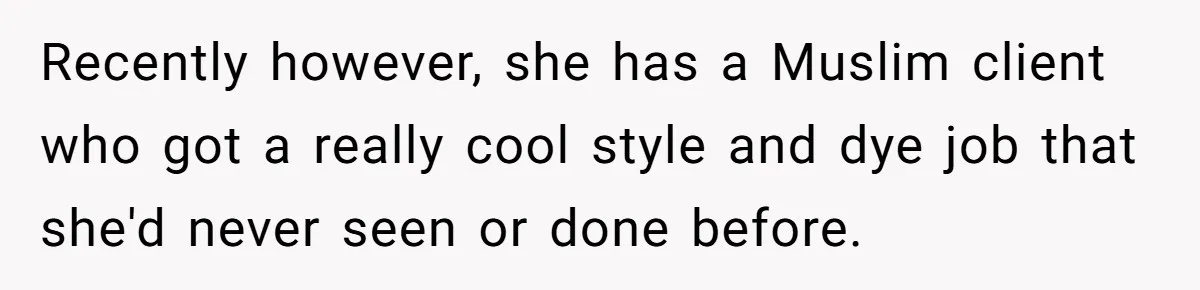 Recently however, she has a Muslim client who got a really cool style and dye job that she'd never seen or done before.