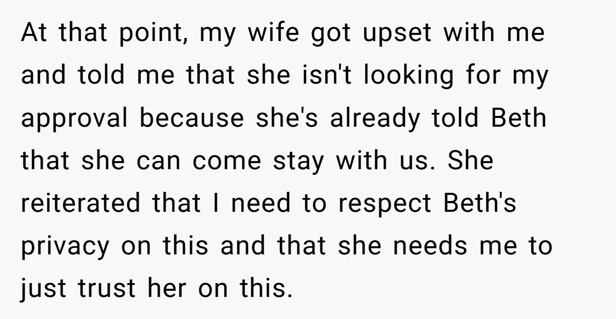 At that point, my wife got upset with me and told me that she isn't looking for my approval because she's already told Beth that she can come stay with...