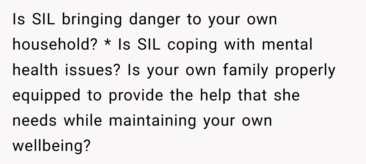 Is SIL bringing danger to your own household? * Is SIL coping with mental health issues? Is your own family properly equipped to provide the help that she needs while...
